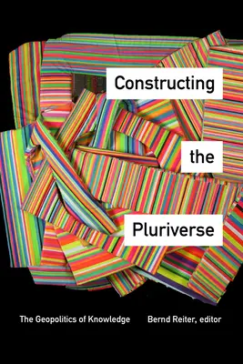 Constructing the Pluriverse: Geopolitica cunoașterii - Constructing the Pluriverse: The Geopolitics of Knowledge