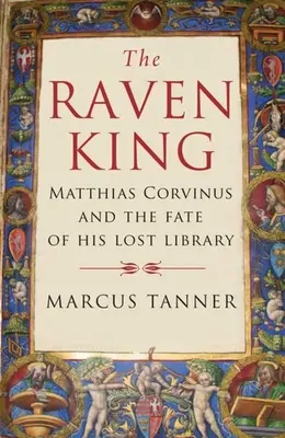 Regele corbilor: Matthias Corvinus și soarta bibliotecii sale pierdute - The Raven King: Matthias Corvinus and the Fate of His Lost Library