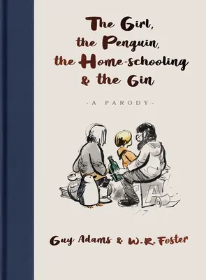 Girl, the Penguin, the Home-Schooling and the Gin - O parodie hilară a bestsellerului cu milioane de exemplare, The Boy, The Mole, The Fox and The Horse - pentru - Girl, the Penguin, the Home-Schooling and the Gin - A hilarious parody of the million-copy bestseller, The Boy, The Mole, The Fox and The Horse - for