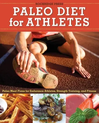 Ghid de dietă Paleo pentru atleți: Planuri alimentare Paleo pentru atleți de anduranță, antrenament de forță și fitness - Paleo Diet for Athletes Guide: Paleo Meal Plans for Endurance Athletes, Strength Training, and Fitness