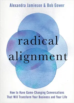 Aliniere radicală: Cum să ai conversații care schimbă jocul și care îți vor transforma afacerea și viața - Radical Alignment: How to Have Game-Changing Conversations That Will Transform Your Business and Your Life