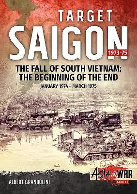 Target Saigon, volumul 2: Căderea Vietnamului de Sud: The Beginning of the End, ianuarie 1974 - martie 1975 - Target Saigon, Volume 2: The Fall of South Vietnam: The Beginning of the End, January 1974 - March 1975