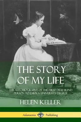 Povestea vieții mele: Autobiografia primei persoane surdo-orb care a obținut o diplomă universitară - The Story of My Life: The Autobiography of the First Deaf-Blind Person to Earn a University Degree