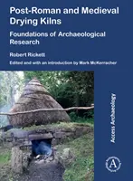 Cuptoare de uscare post-romane și medievale: Fundamente ale cercetării arheologice - Post-Roman and Medieval Drying Kilns: Foundations of Archaeological Research
