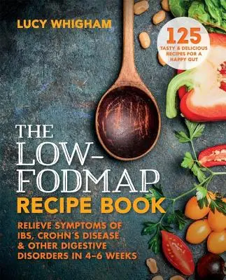 Cartea de rețete cu conținut scăzut de Fodmap: Relieve Symptoms of Ibs, Crohn's Disease and Other Digestive Disorders in 8 Weeks - The Low-Fodmap Recipe Book: Relieve Symptoms of Ibs, Crohn's Disease and Other Digestive Disorders in 8 Weeks