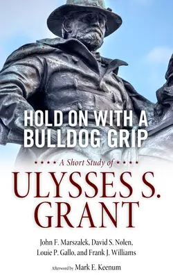 Ține-te bine cu un Bulldog Grip: Un scurt studiu despre Ulysses S. Grant - Hold on with a Bulldog Grip: A Short Study of Ulysses S. Grant