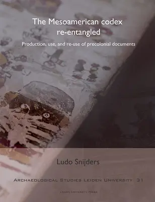 The Mesoamerican Codex Re-Entangled: Producția, utilizarea și reutilizarea documentelor precoloniale - The Mesoamerican Codex Re-Entangled: Production, Use and Re-Use of Pre-Colonial Documents