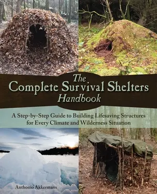 The Complete Survival Shelters Handbook (Manualul complet al adăposturilor de supraviețuire): A Step-By-Step Guide to Building Life-Saving Structures for Every Climate and Wilderness Situation - The Complete Survival Shelters Handbook: A Step-By-Step Guide to Building Life-Saving Structures for Every Climate and Wilderness Situation