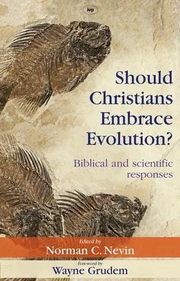 Ar trebui creștinii să îmbrățișeze evoluția?: Răspunsuri biblice și științifice - Should Christians Embrace Evolution?: Biblical and Scientific Responses