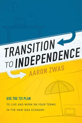 Tranziția către independență: Utilizați planul T2i pentru a trăi și a munci în condițiile dumneavoastră în noua economie ideatică - Transition to Independence: Use the T2i Plan to Live and Work on Your Terms in the New Idea Economy