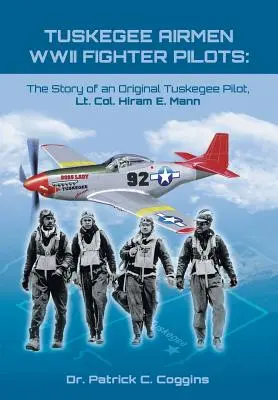 Tuskegee Airmen WWII Fighter Pilots: Povestea unui pilot Tuskegee original, lt. col. Hiram E. Mann - Tuskegee Airmen WWII Fighter Pilots: The Story of an Original Tuskegee Pilot, Lt. Col. Hiram E. Mann