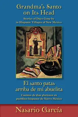 Santo al bunicii pe cap / El Santo Patas Arriba de Mi Abuelita: Povești din zilele trecute în satele hispanice din New Mexico / Cuentos de Das Glori - Grandma's Santo on Its Head / El Santo Patas Arriba de Mi Abuelita: Stories of Days Gone by in Hispanic Villages of New Mexico / Cuentos de Das Glori