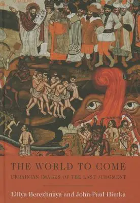 Lumea viitoare: Imagini ucrainene ale Judecății de Apoi - The World to Come: Ukrainian Images of the Last Judgment