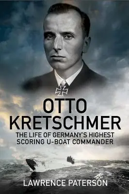 Otto Kretschmer: Viața celui mai valoros comandant de submarin din Germania - Otto Kretschmer: The Life of Germany's Highest Scoring U-Boat Commander