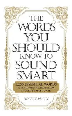 The Words You Should Know to Sound Smart: 1200 de cuvinte esențiale pe care orice persoană sofisticată ar trebui să le poată folosi - The Words You Should Know to Sound Smart: 1200 Essential Words Every Sophisticated Person Should Be Able to Use