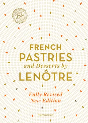 Patiserie și deserturi franțuzești de Lentre: 200 de rețete clasice revizuite și actualizate - French Pastries and Desserts by Lentre: 200 Classic Recipes Revised and Updated