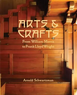 Arts & Crafts: De la William Morris la Frank Lloyd Wright - Arts & Crafts: From William Morris to Frank Lloyd Wright