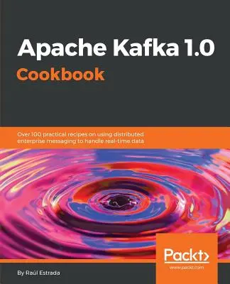 Carte de bucate Apache Kafka 1.0 - Apache Kafka 1.0 Cookbook