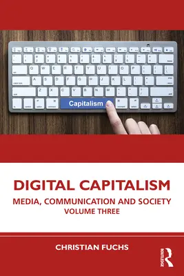Capitalismul digital: Media, comunicare și societate Volumul trei - Digital Capitalism: Media, Communication and Society Volume Three