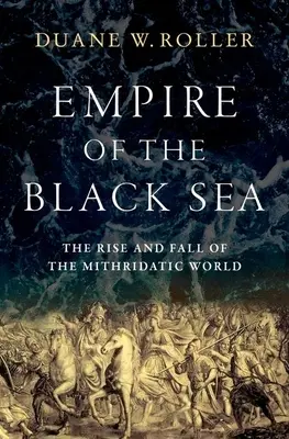 Imperiul Mării Negre: Ascensiunea și decăderea lumii mitridatice: The Rise and Fall of the Mithridatic World - Empire of the Black Sea: The Rise and Fall of the Mithridatic World