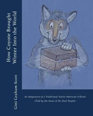 Cum a adus Coyote iarna în lume: O adaptare a unui basm popular nativ american tradițional (povestit de poporul Zuni) - How Coyote Brought Winter into the World: An Adaptation of a Traditional Native American Folktale (Told by the Zuni People)