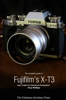 Ghidul complet pentru X-T3 de la Fujifilm (B&W Edition) - The Complete Guide to Fujifilm's X-T3 (B&W Edition)