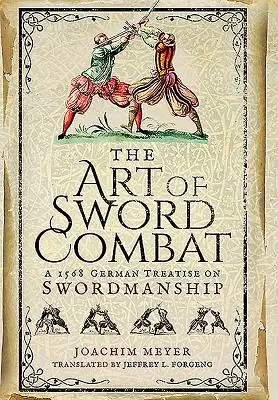 Arta luptei cu sabia: Tratat german din 1568 despre mânuirea sabiei (A 1568 German Treatise on Swordmanship) - The Art of Sword Combat: A 1568 German Treatise on Swordmanship