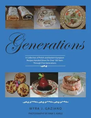 Generații: O colecție de rețete poloneze și est-europene transmise de peste 100 de ani - Generations: A Collection of Polish and Eastern European Recipes Handed Down for Over 100 Years