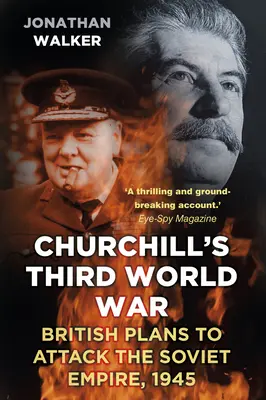 Al treilea război mondial al lui Churchill: Planurile britanice de a ataca Imperiul Sovietic, 1945 - Churchill's Third World War: British Plans to Attack the Soviet Empire, 1945