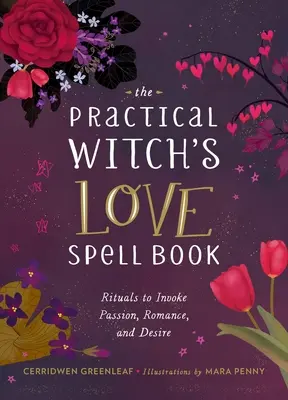 Cartea vrăjilor de dragoste a vrăjitoarei practice: Pentru pasiune, romantism și dorință - The Practical Witch's Love Spell Book: For Passion, Romance, and Desire