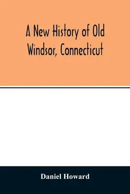 O nouă istorie a vechiului Windsor, Connecticut - A new history of old Windsor, Connecticut