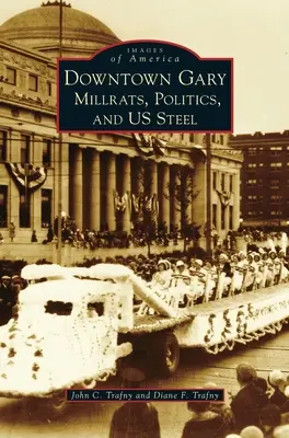 Centrul orașului Gary: Millrats, Politică și Us Steel - Downtown Gary: Millrats, Politics & Us Steel