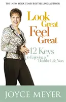 Look Great, Feel Great - 12 chei pentru a vă bucura acum de o viață sănătoasă - Look Great, Feel Great - 12 keys to enjoying a healthy life now
