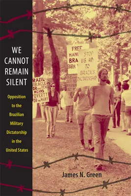 Nu putem rămâne tăcuți: Opoziția la dictatura militară braziliană în Statele Unite - We Cannot Remain Silent: Opposition to the Brazilian Military Dictatorship in the United States