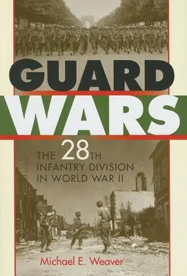Războiul gărzilor: Divizia 28 Infanterie în Al Doilea Război Mondial - Guard Wars: The 28th Infantry Division in World War II