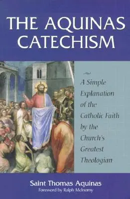 Catehismul lui Aquino: O explicație simplă a credinței catolice de către cel mai mare teolog al Bisericii - The Aquinas Catechism: A Simple Explanation of the Catholic Faith by the Church's Greatest Theologian