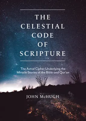 Codul celest al Scripturii: Cifrul astral care stă la baza povestirilor miraculoase din Biblie și Coran - The Celestial Code of Scripture: The Astral Cipher Underlying the Miracle Stories of the Bible and Qur'an