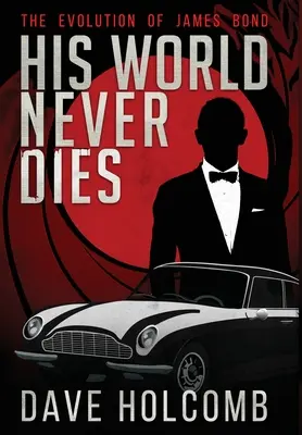 Lumea lui nu moare niciodată: Evoluția lui James Bond - His World Never Dies: The Evolution of James Bond