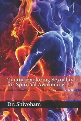Tantra: Explorarea sexualității pentru trezirea spirituală - Tantra: Exploring Sexuality for Spiritual Awakening