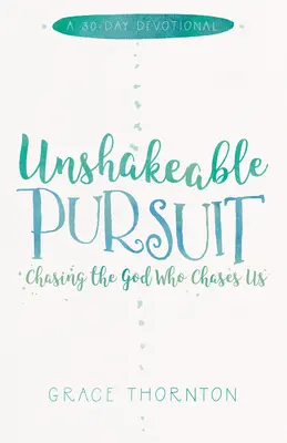 Unshakable Pursuit (a 30-Day Devotional): Urmărindu-l pe Dumnezeul care ne urmărește - Unshakable Pursuit (a 30-Day Devotional): Chasing the God Who Chases Us