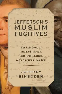 Fugarii musulmani ai lui Jefferson: Povestea pierdută a africanilor înrobiți, a scrisorilor lor arabe și a unui președinte american - Jefferson's Muslim Fugitives: The Lost Story of Enslaved Africans, Their Arabic Letters, and an American President