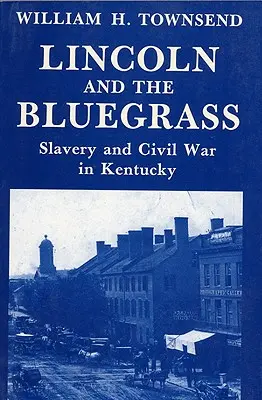 Lincoln și Bluegrass: Sclavia și războiul civil în Kentucky - Lincoln and the Bluegrass: Slavery and Civil War in Kentucky