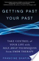 Trecând peste trecutul tău: Preia controlul asupra vieții tale cu tehnici de autoajutorare din terapia Emdr - Getting Past Your Past: Take Control of Your Life with Self-Help Techniques from Emdr Therapy