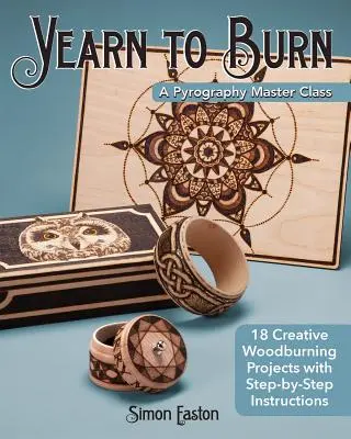 Yearn to Burn: A Pyrography Master Class: 18 proiecte creative de ardere a lemnului cu instrucțiuni pas cu pas - Yearn to Burn: A Pyrography Master Class: 18 Creative Woodburning Projects with Step-By-Step Instructions