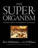 Superorganismul: Frumusețea, eleganța și ciudățenia societăților de insecte: The Beauty, Elegance, and Strangeness of Insect Societies - The Superorganism: The Beauty, Elegance, and Strangeness of Insect Societies