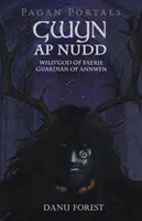 Pagan Portals - Gwyn AP Nudd: Zeul Sălbatic al Zânelor, Gardianul lui Annwfn - Pagan Portals - Gwyn AP Nudd: Wild God of Faery, Guardian of Annwfn