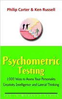 Teste psihometrice - 1000 de moduri de a vă evalua personalitatea, creativitatea, inteligența și gândirea laterală - Psychometric Testing - 1000 Ways to Assess Your Personality, Creativity, Intelligence and Lateral Thinking