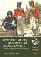 Regimente elvețiene în serviciul Franței 1798-1815: Uniforme, organizare, campanii - Swiss Regiments in the Service of France 1798-1815: Uniforms, Organization, Campaigns