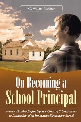 On Becoming a School Principal: De la un început umil ca învățător de țară la conducerea unei școli primare inovatoare - On Becoming a School Principal: From a Humble Beginning as a Country Schoolteacher to Leadership of an Innovative Elementary School