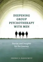 Aprofundarea psihoterapiei de grup cu bărbați: Povești și intuiții pentru călătorie - Deepening Group Psychotherapy with Men: Stories and Insights for the Journey